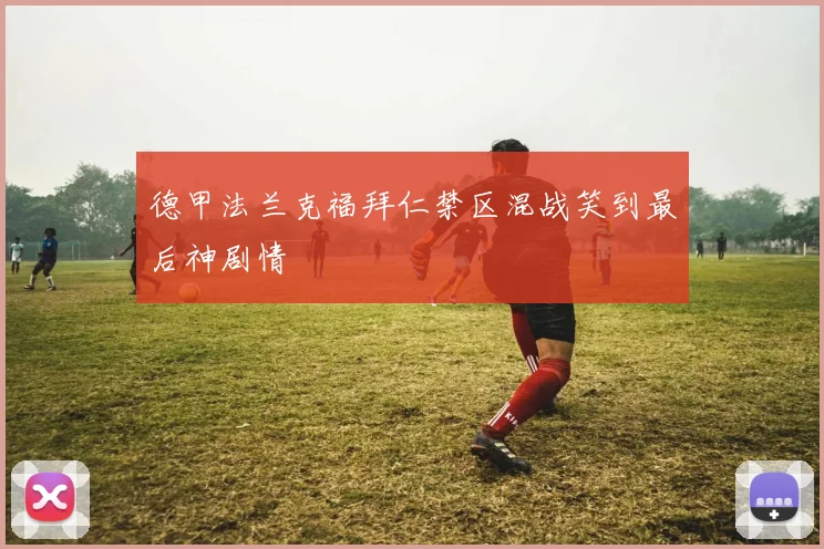 德甲法兰克福拜仁禁区混战笑到最后神剧情