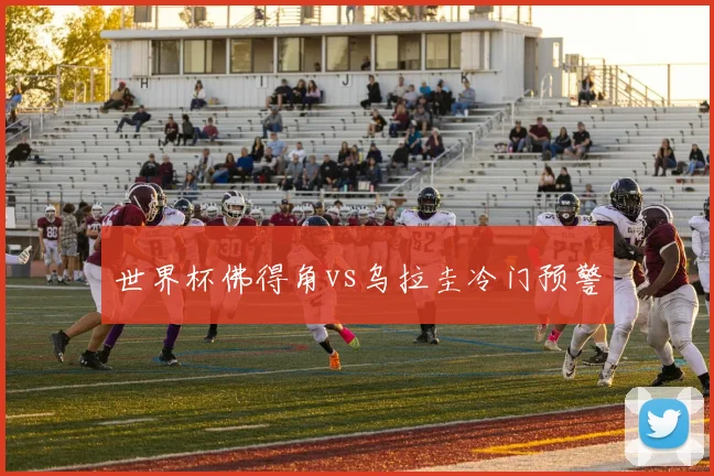 世界杯佛得角vs乌拉圭冷门预警