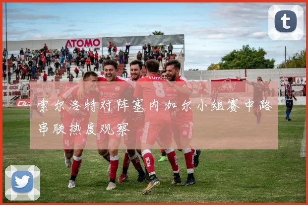 索尔洛特对阵塞内加尔小组赛中路串联热度观察
