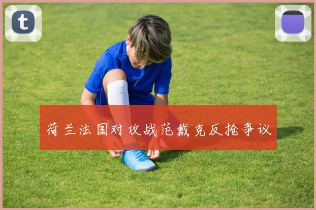 荷兰法国对攻战范戴克反抢争议