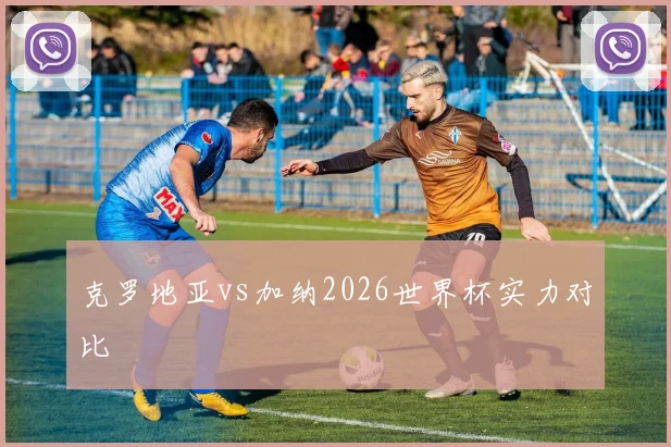 克罗地亚vs加纳2026世界杯实力对比