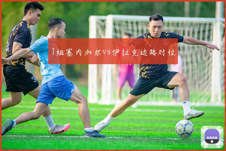 I组塞内加尔vs伊拉克边路对位