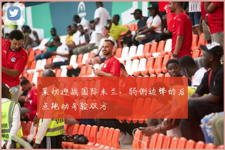 莱切迎战国际米兰,弱侧边锋的后点跑动考验双方
