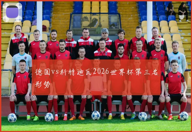 德国vs科特迪瓦2026世界杯第三名形势