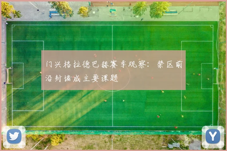 门兴格拉德巴赫赛季观察：禁区前沿封堵成主要课题