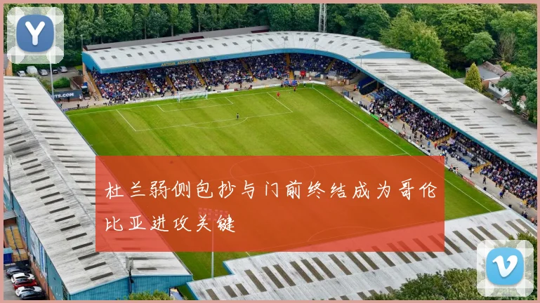 杜兰弱侧包抄与门前终结成为哥伦比亚进攻关键