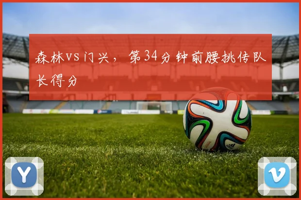 森林vs门兴,第34分钟前腰挑传队长得分