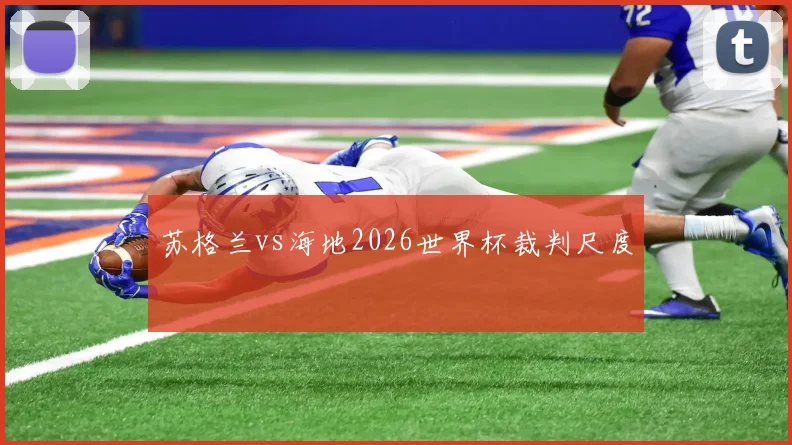 苏格兰vs海地2026世界杯裁判尺度